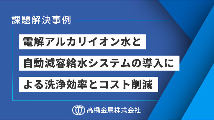 機能装置ユニット導入による電解アルカリイオン水の洗浄液使用と自動減容給水化