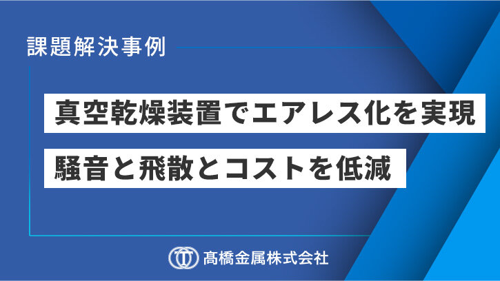 エア消費ゼロ！真空乾燥装置導入でコスト削減と環境負荷軽減を実現