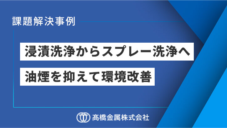 洗浄方法の変更で工場内の作業環境の改善を実現